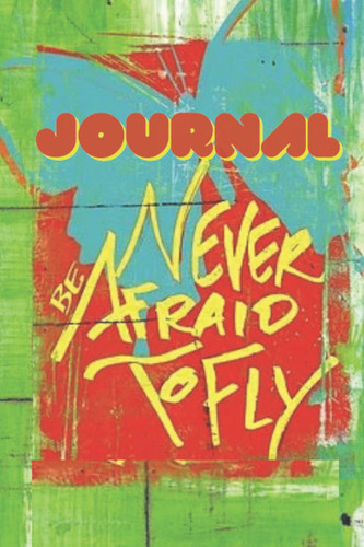 Never Be Afraid To Fly Guided Journal: A Colorful Motivational Daily Task Paperback With 6x9" Flower Designed Interior150 pages Journal