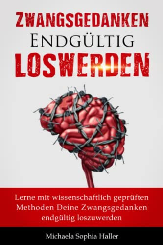 Zwangsgedanken endgültig loswerden: Lerne mit wissenschaftlich geprüften Methoden deine Zwangsgedanken endgültig loszuwerden (German Edition)