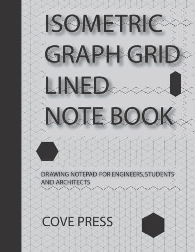 ISOMETRIC GRAPH GRID LINED NOTE BOOK: DRAWING NOTEPAD FOR ENGINEERS, STUDENTS, ARCHITECTS