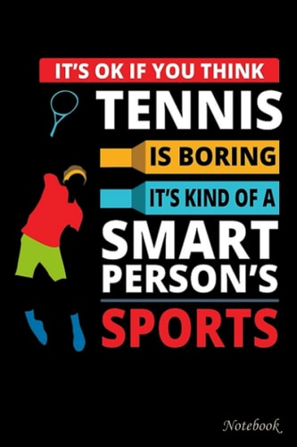 College Ruled Notebook, It is ok if you think tennis is boring: Writing Journal, Home School Supplies for College Students _ 6x9 in 114 Pages White Paper Blank Journal with Black Cover Perfect Size