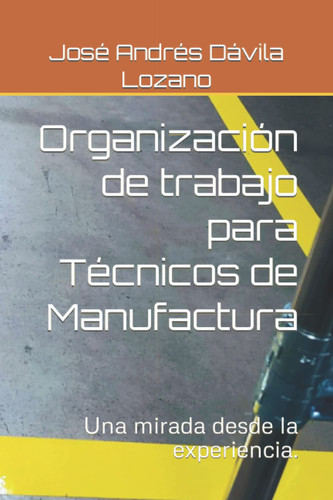 Organización de trabajo para Técnicos de Manufactura: Una mirada desde la experiencia. (Spanish Edition)