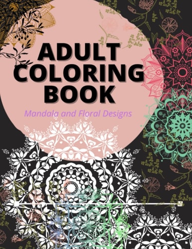 Floral and Mandala patterns adult Coloring Book 50 images of florals and mandalas patterns | Fun and easy Adult Coloring Book Paperback: 100 pages (50 ... Adult Coloring Book Stress Relieving activity