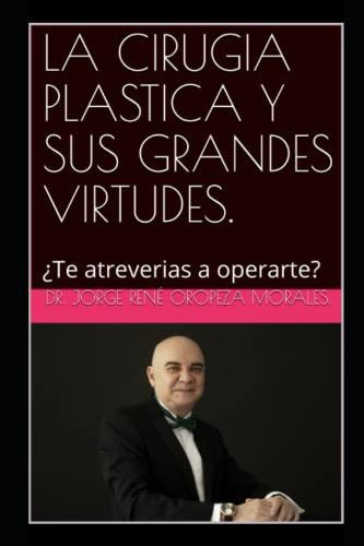 LA CIRUGIA PLASTICA Y SUS GRANDES VIRTUDES.: ¿Te atreverias a operarte? (Spanish Edition)