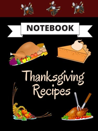 Thanksgiving Recipes Notebook Thanksgiving Cooking Journal Blank Cookbook to Record Your Recipes Cooking Diary Organizer Thanksgiving Cookbook Great Thanksgiving Gift 8. 25 Inch 150 Page