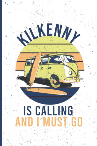 Kilkenny is Calling and I Must Go: 6''x9'' Lined Writing Notebook Journal, 120 Pages, Novelty Birthday Santa Christmas Gift idea For Friends and ... Lined Journal for People from Kilkenny