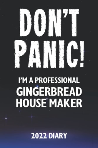 Don't Panic! I'm A Professional Gingerbread House Maker - 2022 Diary: A Funny Full Year Planner Journal Gift For Somebody Who Enjoys Making Gingerbread Houses