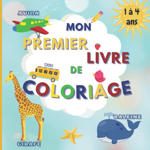 Mon Premier Livre de Coloriage Dès 1 an (12 Mois): Cahier de Coloriage Bébé Enfant Avec des Motifs Grand Format Animaux, Jouets, Véhicules, Imagier éducatif, Cadeau Pour Enfants de 2 Ans 3 Ans 4 Ans