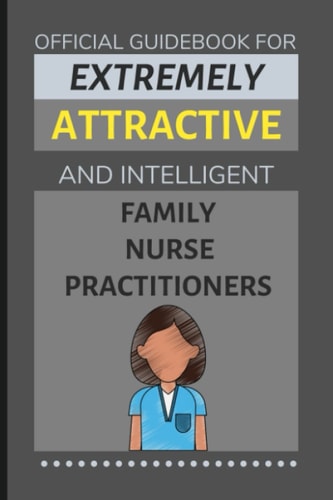 Official Guidebook for Extremely Attractive & Intelligent Family Nurse Practitioners: Funny Lined Notebook / Journal (Gift Ideas for Nurse Women & Men)