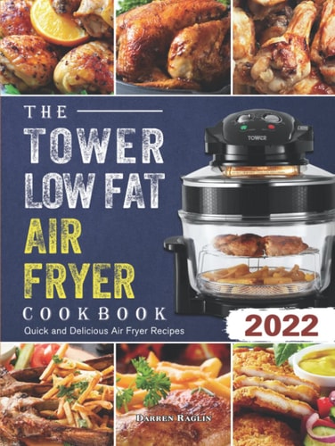 The Tower Low Fat Air Fryer Cookbook 2022: Quick and Delicious Air Fryer Recipes