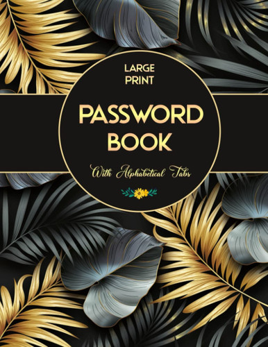 Password Book with Alphabetical Tabs: Password Organizer for Usernames, Logins, Web, And Email Addresses.Password Keeper to Keep Your Personal Login Information Private And Secure