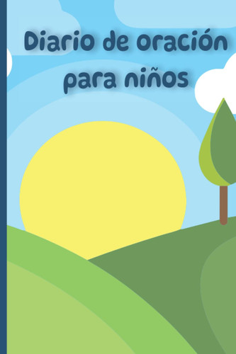 Diario de oración para niños: Un cuaderno para escribir un diario de gratitud y oración para niños de 6 años en adelante – 110 páginas – 6x9 in (Spanish Edition)