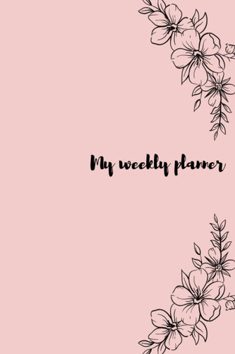 My weekly planner: weekly planner / 120pages /"6 × 9"