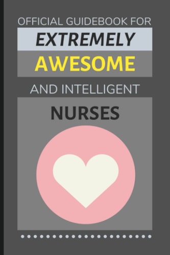 Official Guidebook for Extremely Awesome & Intelligent Nurses: Funny Lined Notebook / Journal (Gift Ideas for Professional Career Nurse Women & Men)