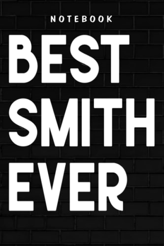 Smith - Best blacksmith ever funny metalsmith craftsmen gift present Nice: Goal, Business,Daily Notepad for Men & Women Lined Paper, Work List, Planning, Gym