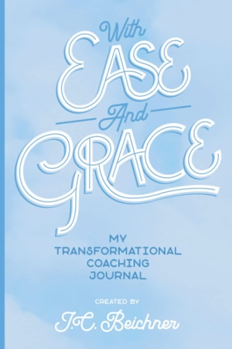 With Ease And Grace My Transformational Coaching Journal