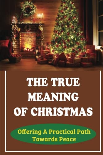 The True Meaning Of Christmas Offering A Practical Path Towards Peace
