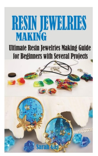 Resin Jewelries Making Ultimate Resin Jewelries Making Guide for Beginners with Several Projects