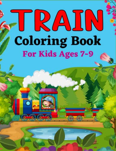 TRAIN Coloring Book For Kids Ages 7-9 Excellent Coloring Book for Kids Who Love Train!
