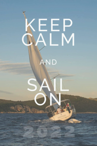 Keep Calm And Sail On 2022 Sailing Year Planner: Boating Themed Daily Organizer