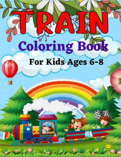 TRAIN Coloring Book For Kids Ages 6-8 Great Coloring Book for Kids Who Love Train!