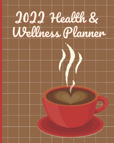 2022 Health and Wellness Planner: Take Charge of Your Health in 2022 with Monthly Wellness Self-Care Goals Weekly Food Diary Track Water Consumption ... Red Coffee Cup Heart Brown check background