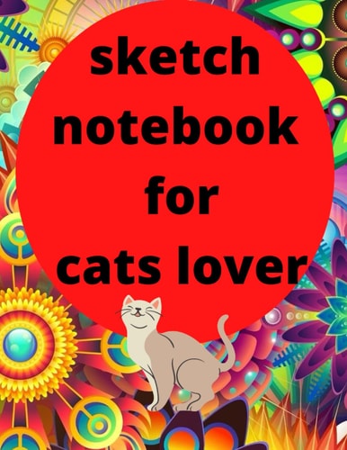sketch notebook for cats lover: 8.5*11 inch 21.59*27.94 cm 120 page