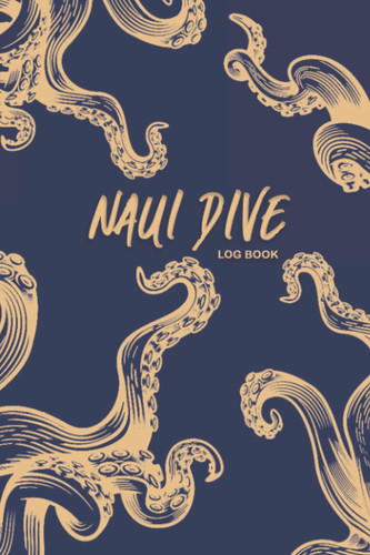 Naui Dive Log Book: Dive Log for Training, Certification and Recreation for Beginner, Intermediate, and Experienced Divers | 6" x 9" 120 Pages