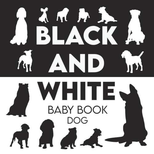 Black and White Baby Book (Dog): a High Contrast Board Book for Babies with Both Black and White Dogs Shapes
