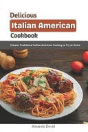 Delicious Italian American Cookbook: Classics Traditional Italian American Cooking to Try at Home