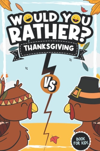 Would You Rather? Thanksgiving Edition: A Hilarious and Interactive Question Game Book for Boys and Girls (Thanksgiving Books For Kids)