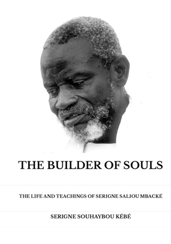 THE BUILDER OF SOULS: THE LIFE AND TEACHINGS OF SERIGNE SALIOU MBACKÉ (1915-2007)