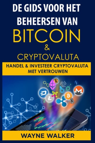 De gids voor het beheersen van Bitcoin & cryptovaluta: Handel & Investeer Cryptovaluta Met Vertrouwen (Dutch Edition)