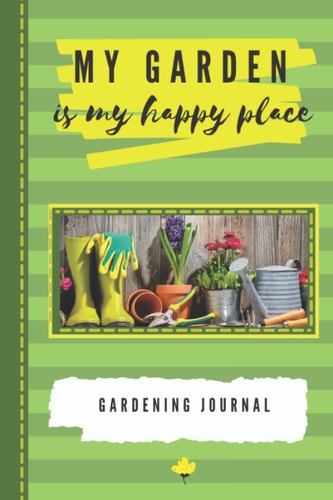My Garden Is My Happy Place Gardening Journal Pretty and High Quality Embellished and Lined Garden Themed Notebook - Suitable for Use As a Planner Or Log Book for Plants and Vegetables Or Simply As a Cute Notebook. the Ideal Gift for Lovers of Gardening!