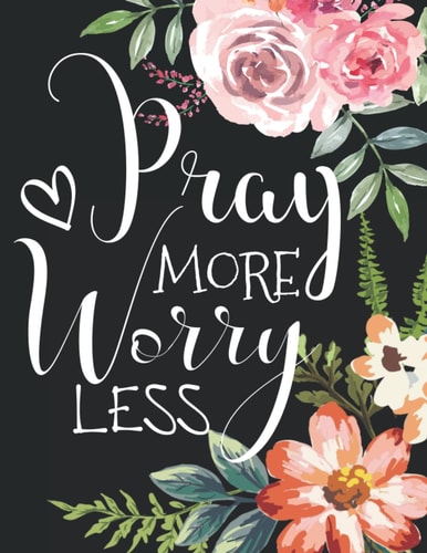 Worry Less, Pray More: Daily Diary For Writing Devotions, worry less pray more devotional Notebook for men and women, anxiety-free living beautiful prayer journal, Great Gift Idea.