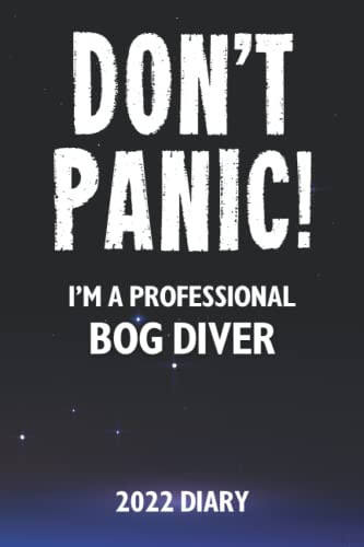 Don't Panic! I'm A Professional Bog Diver - 2022 Diary: A Funny Full Year Planner Journal Gift For Somebody Who Enjoys Bog Diving