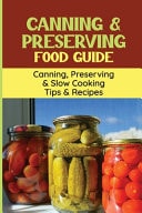 Canning & Preserving Food Guide Canning, Preserving & Slow Cooking Tips & Recipes