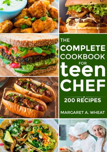 the complete cookbook for Teen chefs: 200 simple step-by-step recipes and essential techniques to inspire young cooks