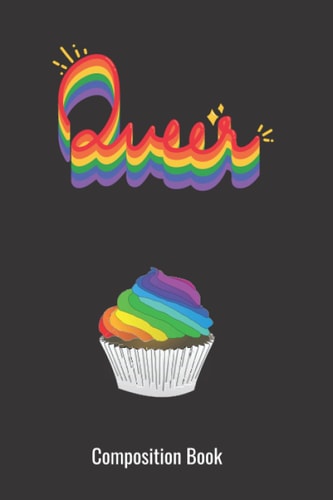 "Queer" Composition Book: Queer Cupcake Rainbow Notebook - LGBTQ Support - Queer Cupcake Rainbow LGBTQ Teen Gay Pride Stuff For Back To School Taking Notes For Lesbian Bisexual