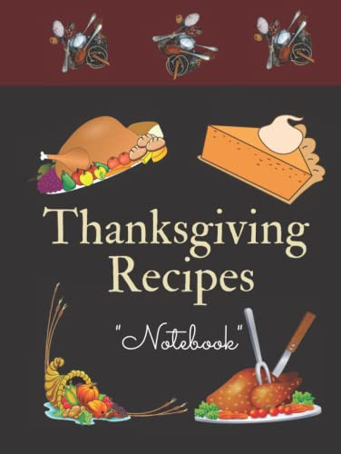 Thanksgiving Recipes Notebook: Thanksgiving Cooking Journal Blank Cookbook to Record Your Recipes Cooking Diary Organizer Thanksgiving Cookbook Great Thanksgiving Gift 8. 25 in 150 Page
