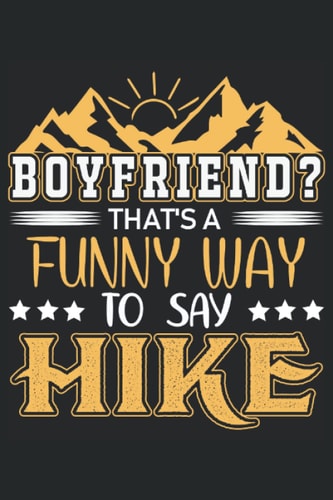 Boyfriend that's a funny way to say hike: hiking notebook