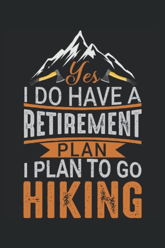 Yes I do have a retirement plan: hiking notebook