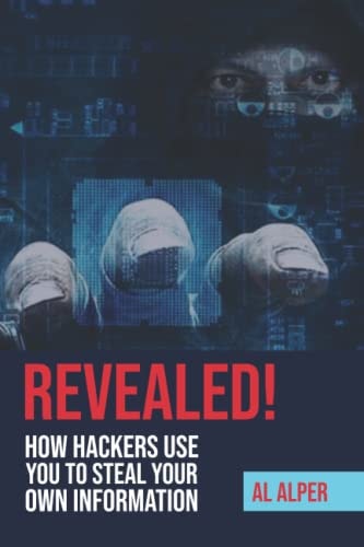 REVEALED! How Hackers Use You To Steal Your Own Information: A Plain-English, No-Nonsense Business Owner’s Guides Written to Protect Yourself and Your Business from the Dark Underworld of the Internet
