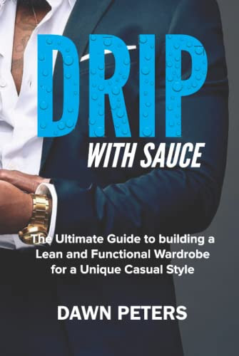 Drip With Sauce: The Ultimate Guide to building a Lean and Functional Wardrobe for a Unique Casual Style
