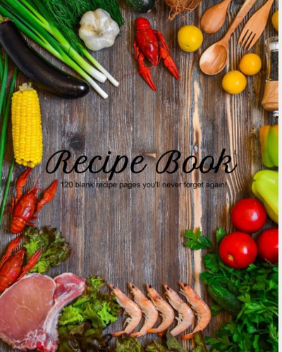 My Recipe Book: Blank Recipe Book to Write In: Collect the Recipes You Love in Your Own Custom Cookbook, (120-Recipe Journal and Organizer)