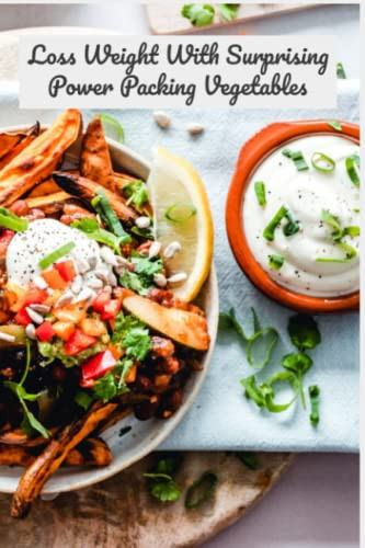 Loss Weight With Surprising Power Packing Vegetables: Weight Loss Recipe Book