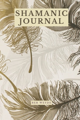 Shamanic Journal: 60 Designed Journey Pages for Journaling your Shamanic Journeys plus 60 Follow-up Journeys, Training Log 104 Pages