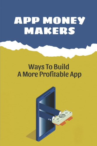App Money Makers: Ways To Build A More Profitable App