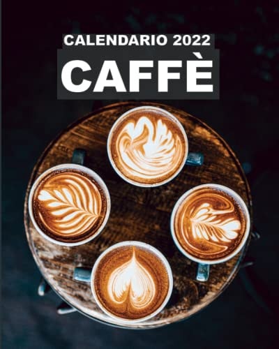 Calendario 2022 Caffè: Da lunedì a domenica con immagini di bevande caffeinate; include spazi per le finanze e gli appuntamenti (Italian Edition)