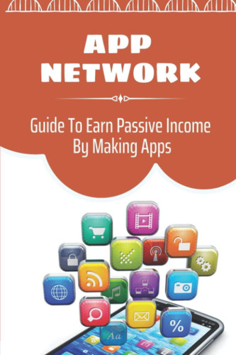 App Network: Guide To Earn Passive Income By Making Apps
