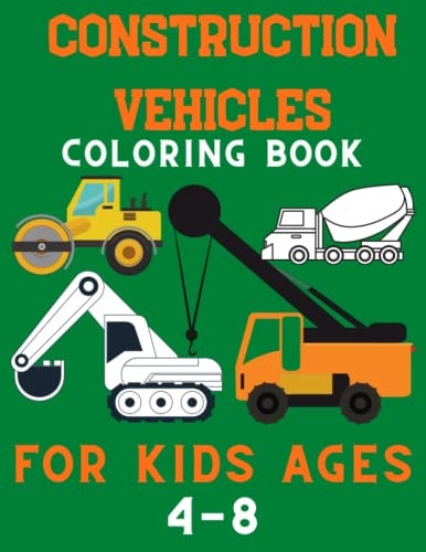 Construction Vehicles Coloring Book For kids Ages 4-8: Filled With Big Trucks, Cranes, Tractors, Diggers, Excavators, Dumpers and Many More For Boys and Girls Big Construction Truck Coloring